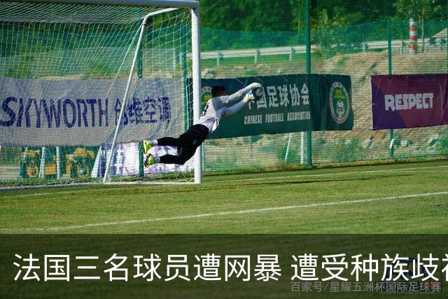 法国三名球员遭网暴 遭受种族歧视和恶意辱骂